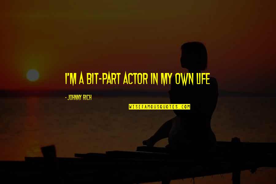 I Control My Life Quotes By Johnny Rich: I'm a bit-part actor in my own life I Control My Life Quotes By Johnny Rich: I'm a bit-part actor in my own life