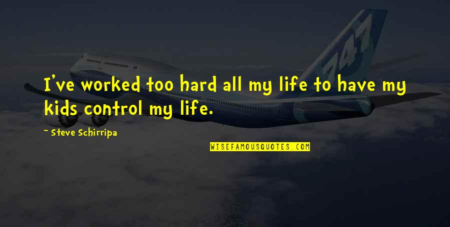 I Control My Life Quotes By Steve Schirripa: I've worked too hard all my life to I Control My Life Quotes By Steve Schirripa: I've worked too hard all my life to