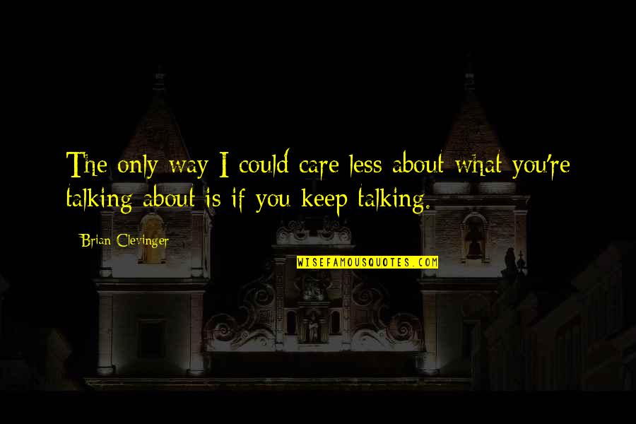 I Could Care Less About You Quotes By Brian Clevinger: The only way I could care less about