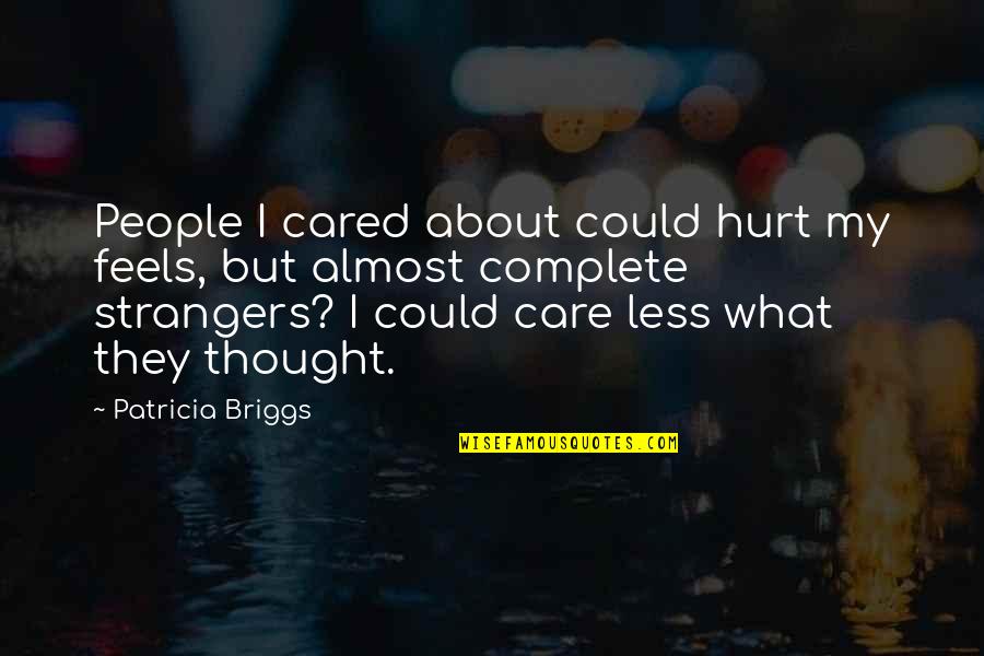 I Could Care Less About You Quotes By Patricia Briggs: People I cared about could hurt my feels,