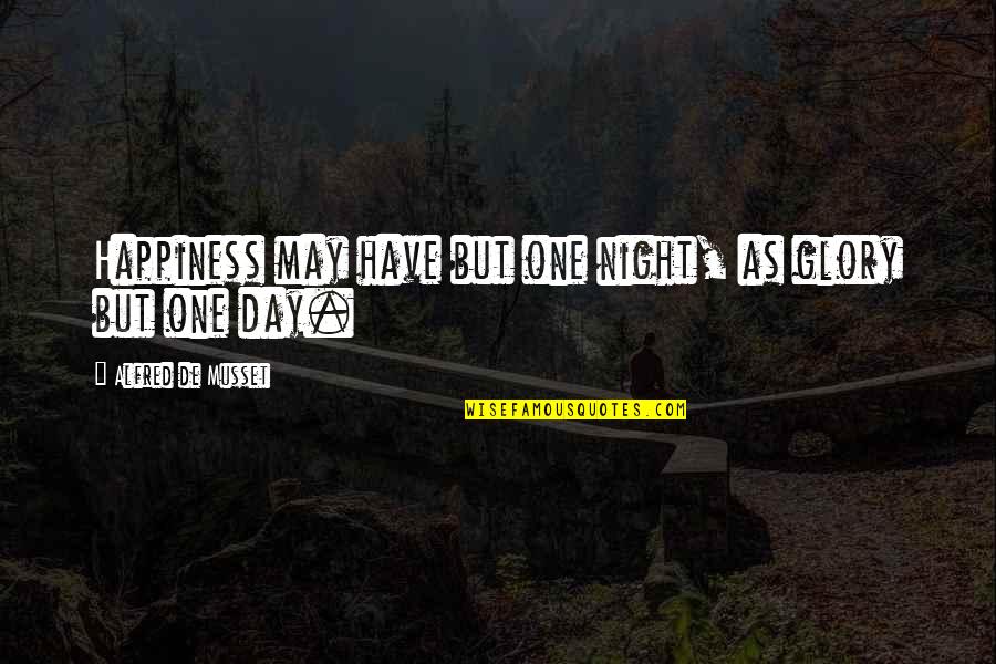 I Could Careless Quotes By Alfred De Musset: Happiness may have but one night, as glory I Could Careless Quotes By Alfred De Musset: Happiness may have but one night, as glory