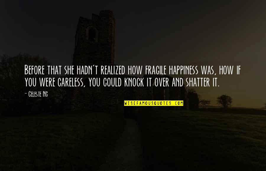 I Could Careless Quotes By Celeste Ng: Before that she hadn't realized how fragile happiness I Could Careless Quotes By Celeste Ng: Before that she hadn't realized how fragile happiness