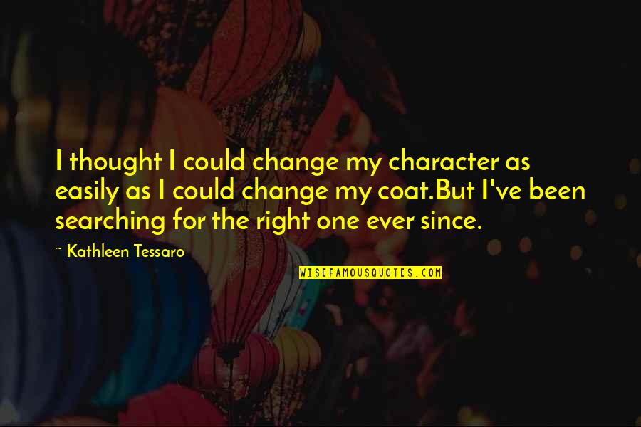 I Could Change Quotes By Kathleen Tessaro: I thought I could change my character as