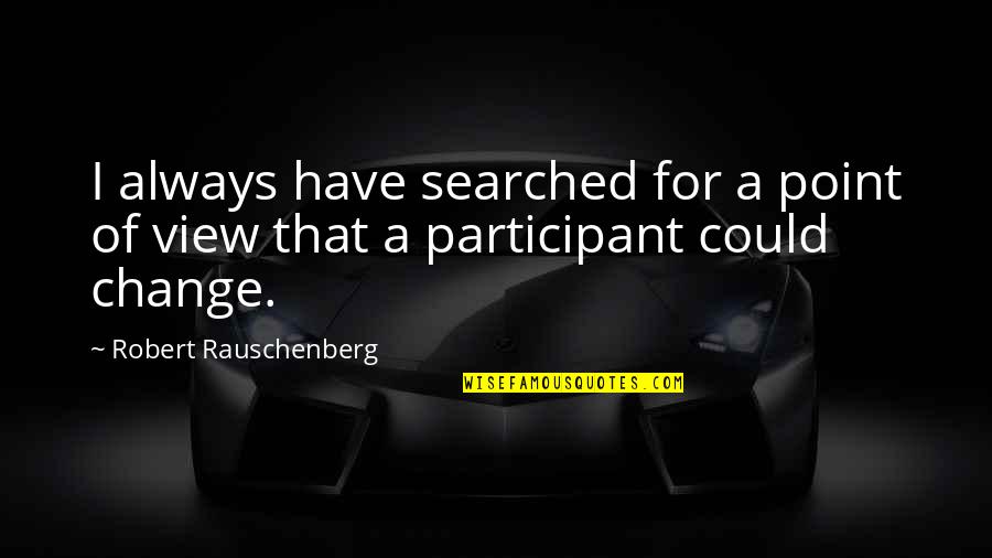 I Could Change Quotes By Robert Rauschenberg: I always have searched for a point of