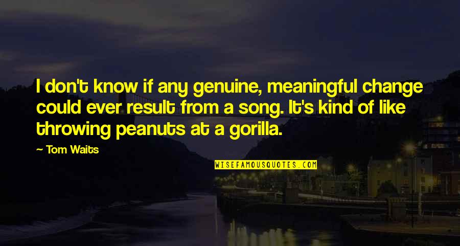 I Could Change Quotes By Tom Waits: I don't know if any genuine, meaningful change