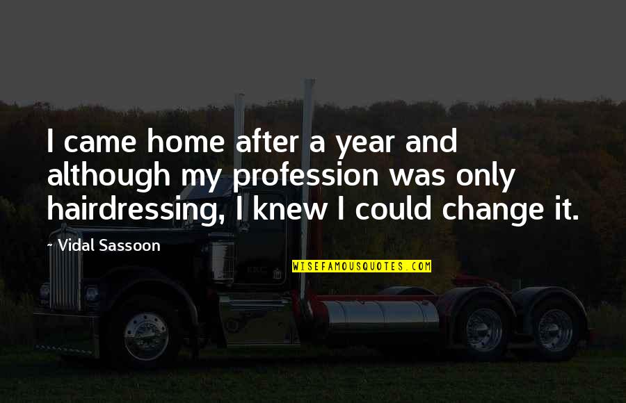 I Could Change Quotes By Vidal Sassoon: I came home after a year and although