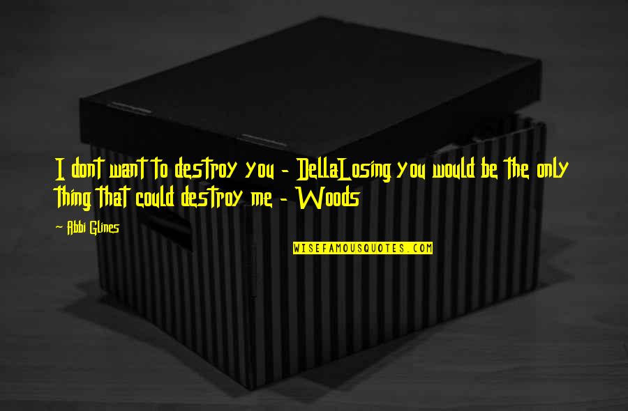 I Could Destroy You Quotes By Abbi Glines: I dont want to destroy you - DellaLosing