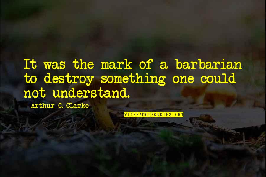 I Could Destroy You Quotes By Arthur C. Clarke: It was the mark of a barbarian to