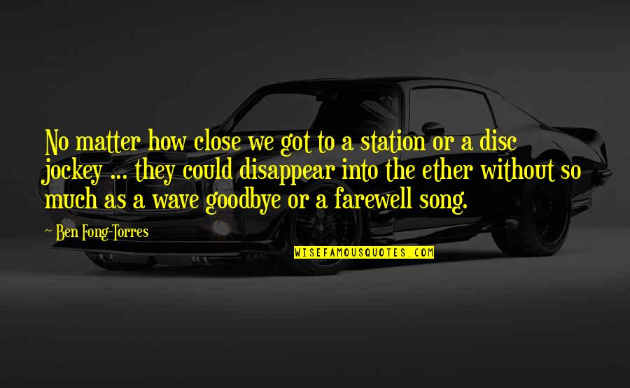 I Could Disappear Quotes By Ben Fong-Torres: No matter how close we got to a