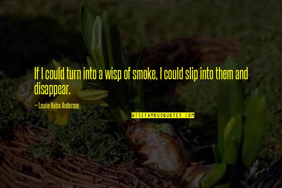 I Could Disappear Quotes By Laurie Halse Anderson: If I could turn into a wisp of