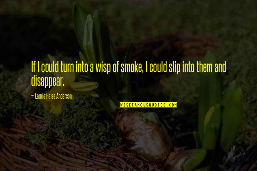 I Could Disappear Quotes By Laurie Halse Anderson: If I could turn into a wisp of I Could Disappear Quotes By Laurie Halse Anderson: If I could turn into a wisp of