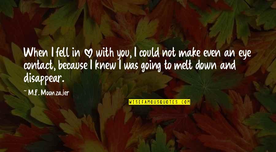 I Could Disappear Quotes By M.F. Moonzajer: When I fell in love with you, I