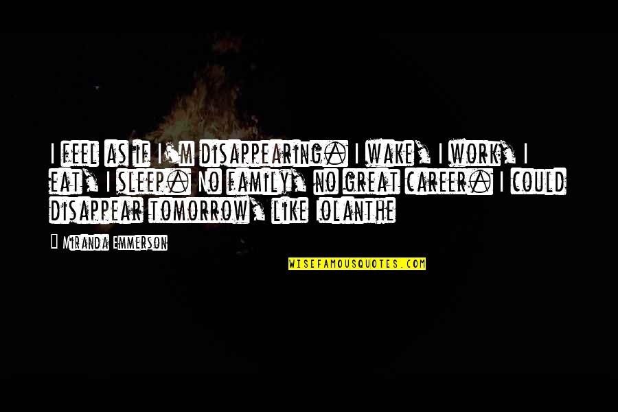 I Could Disappear Quotes By Miranda Emmerson: I feel as if I'm disappearing. I wake, I Could Disappear Quotes By Miranda Emmerson: I feel as if I'm disappearing. I wake,