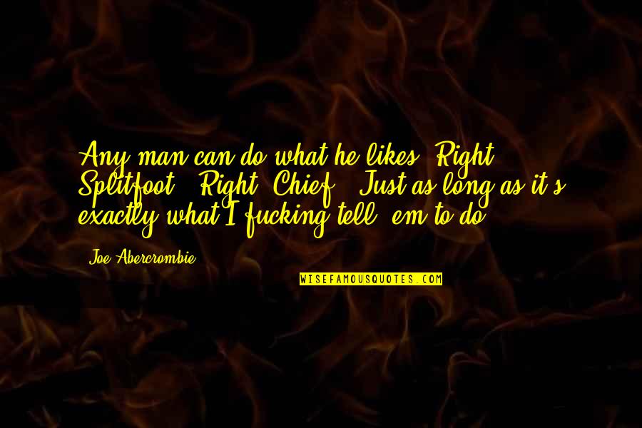 I Could Eat A Peach For Hours Quotes By Joe Abercrombie: Any man can do what he likes. Right, I Could Eat A Peach For Hours Quotes By Joe Abercrombie: Any man can do what he likes. Right,