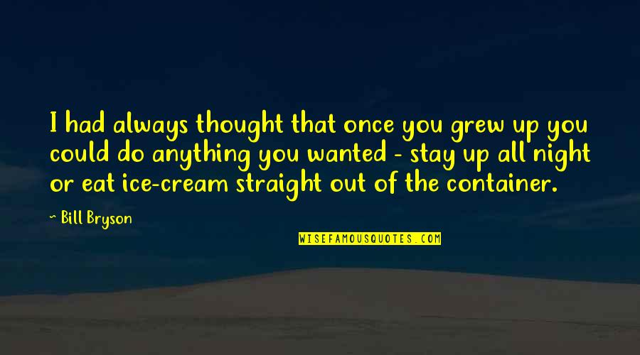 I Could Eat Quotes By Bill Bryson: I had always thought that once you grew