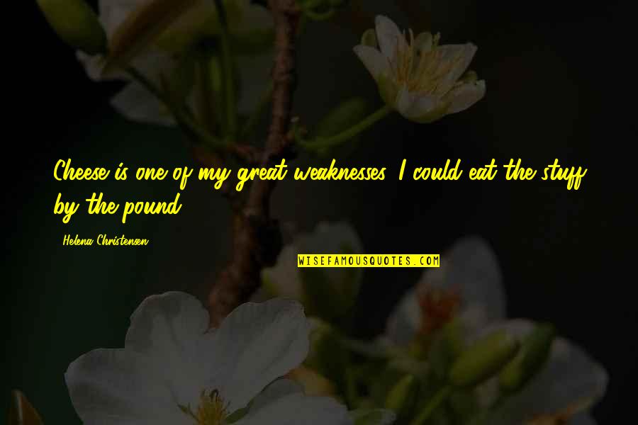 I Could Eat Quotes By Helena Christensen: Cheese is one of my great weaknesses, I