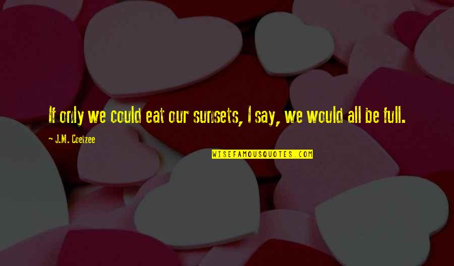 I Could Eat Quotes By J.M. Coetzee: If only we could eat our sunsets, I