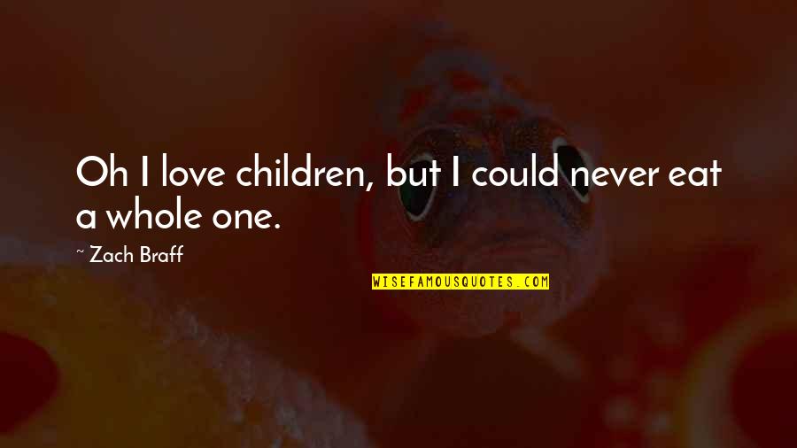 I Could Eat Quotes By Zach Braff: Oh I love children, but I could never