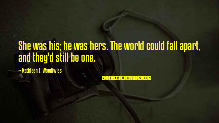 I Could Fall For You Quotes By Kathleen E. Woodiwiss: She was his; he was hers. The world