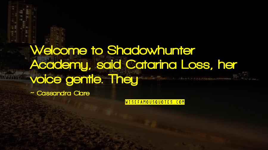 I Could Have Loved You Better Quotes By Cassandra Clare: Welcome to Shadowhunter Academy, said Catarina Loss, her