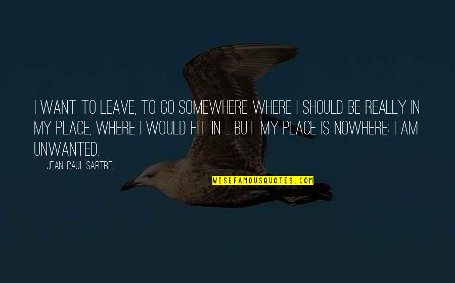 I Could Have Loved You Better Quotes By Jean-Paul Sartre: I want to leave, to go somewhere where