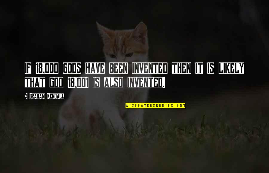 I Could Kiss You Forever Quotes By Graham Kendall: If 18,000 gods have been invented then it I Could Kiss You Forever Quotes By Graham Kendall: If 18,000 gods have been invented then it