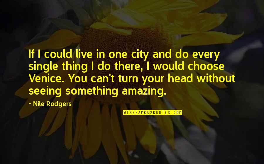 I Could Live Without You Quotes By Nile Rodgers: If I could live in one city and