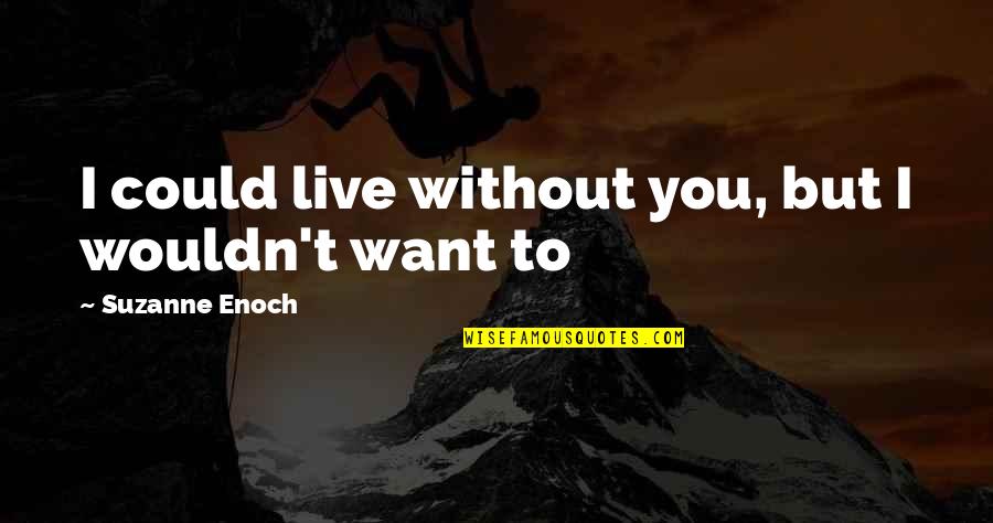 I Could Live Without You Quotes By Suzanne Enoch: I could live without you, but I wouldn't