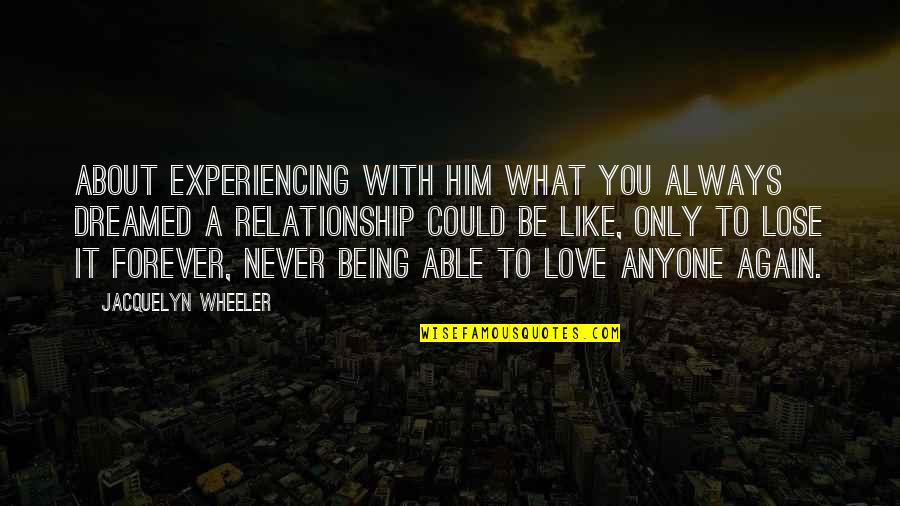 I Could Never Lose You Quotes By Jacquelyn Wheeler: About experiencing with him what you always dreamed I Could Never Lose You Quotes By Jacquelyn Wheeler: About experiencing with him what you always dreamed