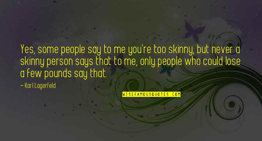 I Could Never Lose You Quotes By Karl Lagerfeld: Yes, some people say to me you're too I Could Never Lose You Quotes By Karl Lagerfeld: Yes, some people say to me you're too