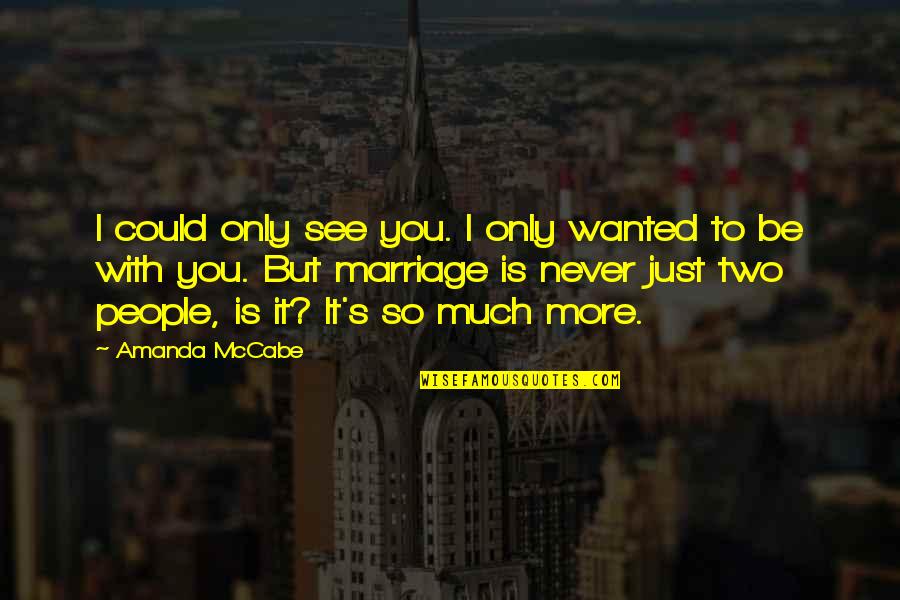 I Could Never Love You Quotes By Amanda McCabe: I could only see you. I only wanted