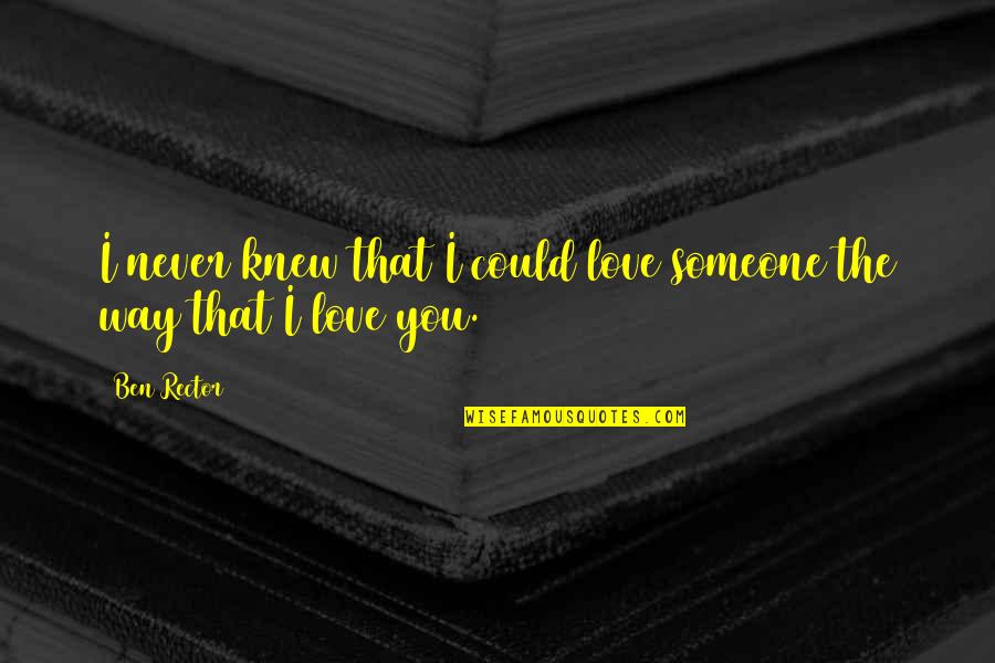 I Could Never Love You Quotes By Ben Rector: I never knew that I could love someone