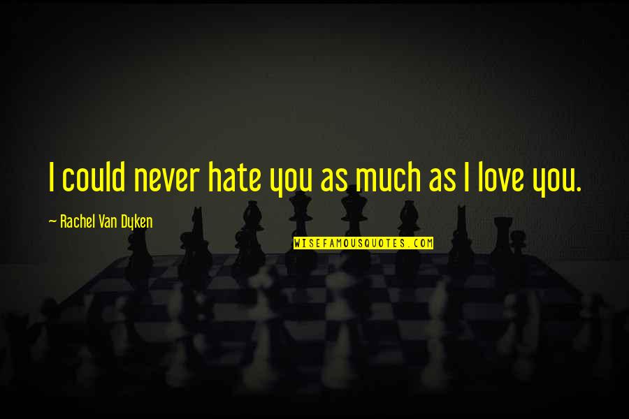 I Could Never Love You Quotes By Rachel Van Dyken: I could never hate you as much as