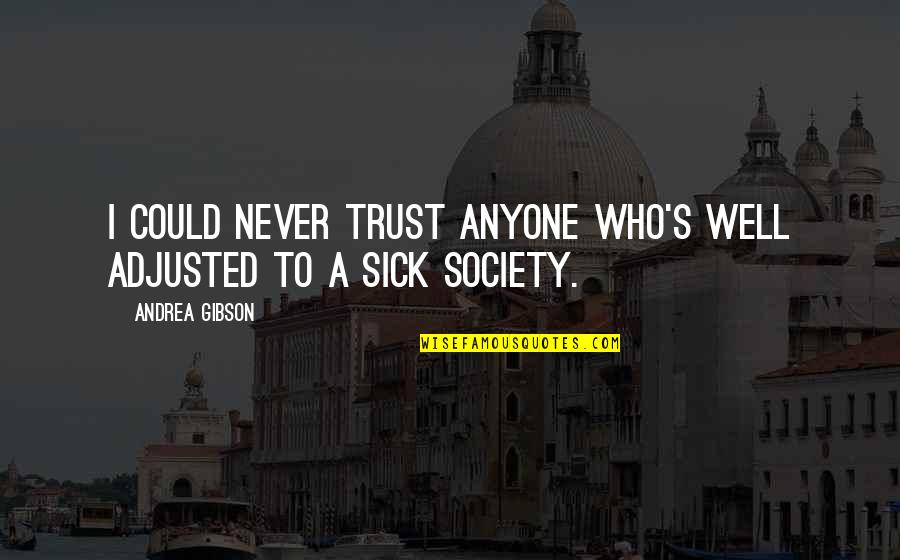 I Could Never Trust You Quotes By Andrea Gibson: I could never trust anyone who's well adjusted