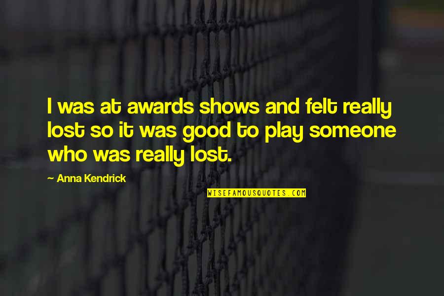 I Could Never Trust You Quotes By Anna Kendrick: I was at awards shows and felt really I Could Never Trust You Quotes By Anna Kendrick: I was at awards shows and felt really