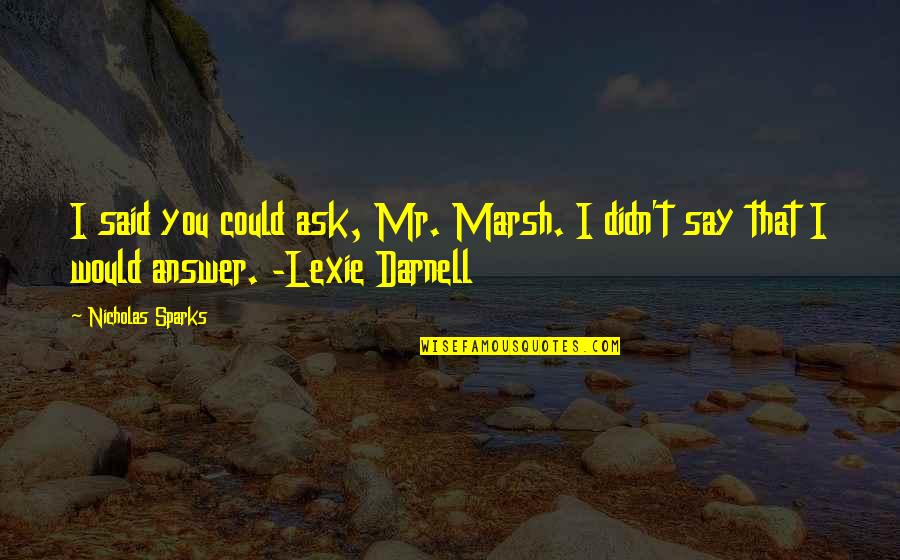 I Could Not Ask For More Quotes By Nicholas Sparks: I said you could ask, Mr. Marsh. I