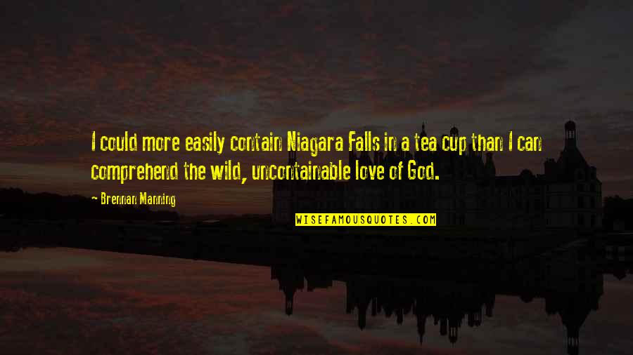 I Could Quotes By Brennan Manning: I could more easily contain Niagara Falls in