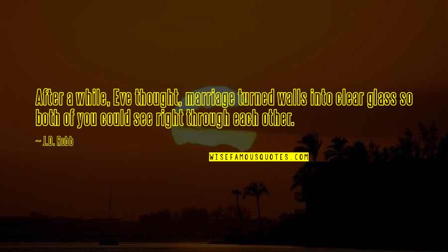 I Could See Right Through You Quotes By J.D. Robb: After a while, Eve thought, marriage turned walls