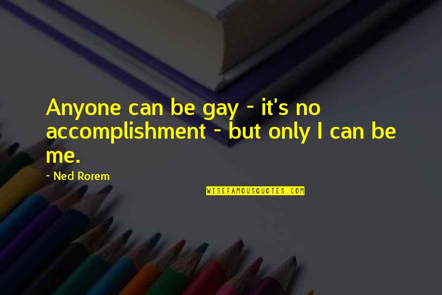 I Could Use Somebody Quotes By Ned Rorem: Anyone can be gay - it's no accomplishment