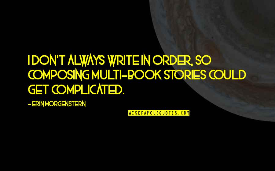 I Could Write A Book Quotes By Erin Morgenstern: I don't always write in order, so composing