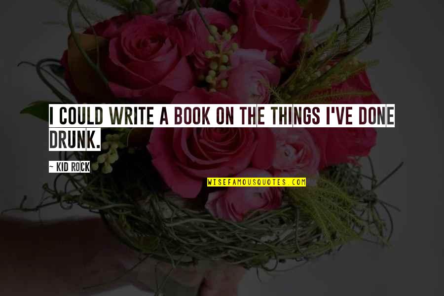 I Could Write A Book Quotes By Kid Rock: I could write a book on the things