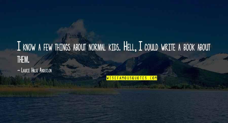 I Could Write A Book Quotes By Laurie Halse Anderson: I know a few things about normal kids.