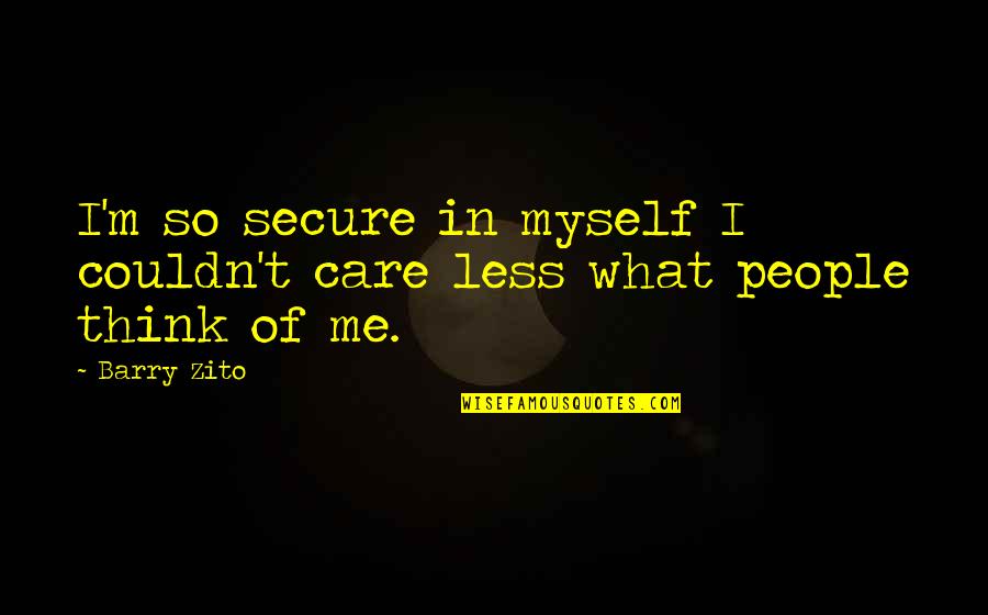I Couldn Care Less Quotes By Barry Zito: I'm so secure in myself I couldn't care