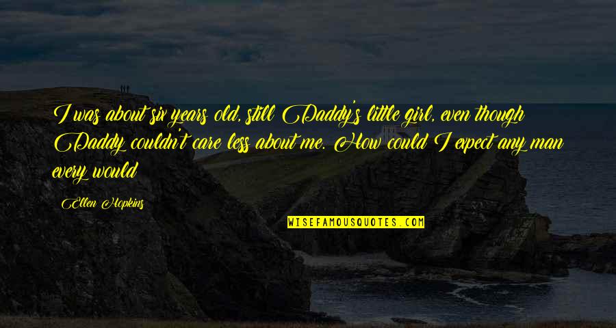 I Couldn Care Less Quotes By Ellen Hopkins: I was about six years old, still Daddy's