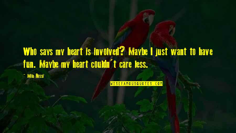 I Couldn Care Less Quotes By Mila Rossi: Who says my heart is involved? Maybe I