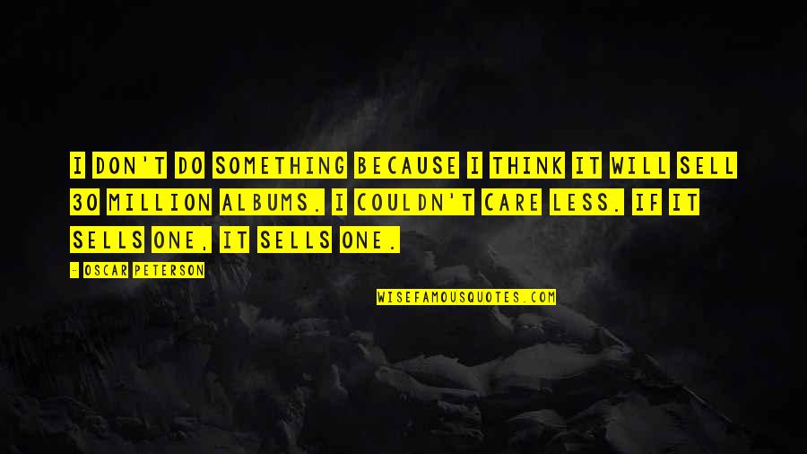 I Couldn Care Less Quotes By Oscar Peterson: I don't do something because I think it