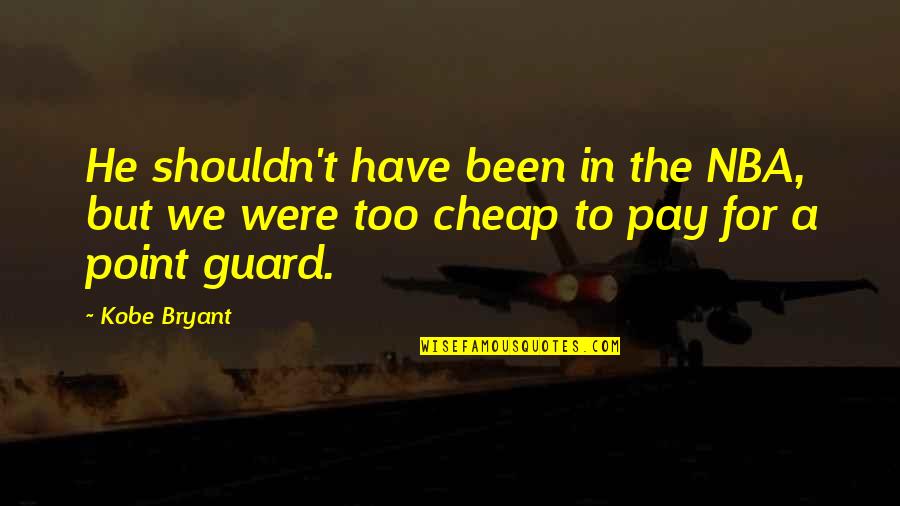 I Couldn't Thank You Enough Quotes By Kobe Bryant: He shouldn't have been in the NBA, but