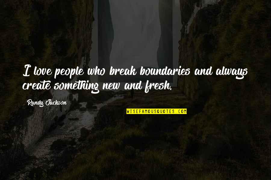 I Create My Boundaries Quotes By Randy Jackson: I love people who break boundaries and always