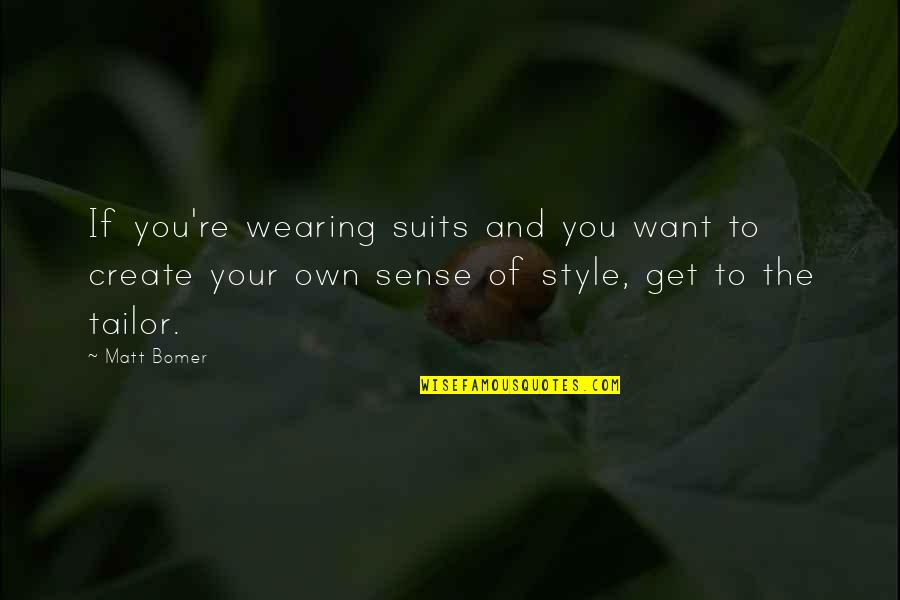 I Create My Own Style Quotes By Matt Bomer: If you're wearing suits and you want to I Create My Own Style Quotes By Matt Bomer: If you're wearing suits and you want to