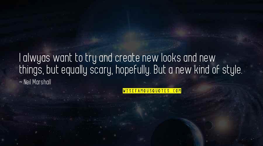 I Create My Own Style Quotes By Neil Marshall: I alwyas want to try and create new I Create My Own Style Quotes By Neil Marshall: I alwyas want to try and create new